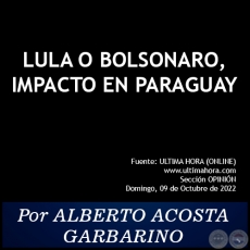 LULA O BOLSONARO, IMPACTO EN PARAGUAY - Por ALBERTO ACOSTA GARBARINO - Domingo, 09 de Octubre de 2022
